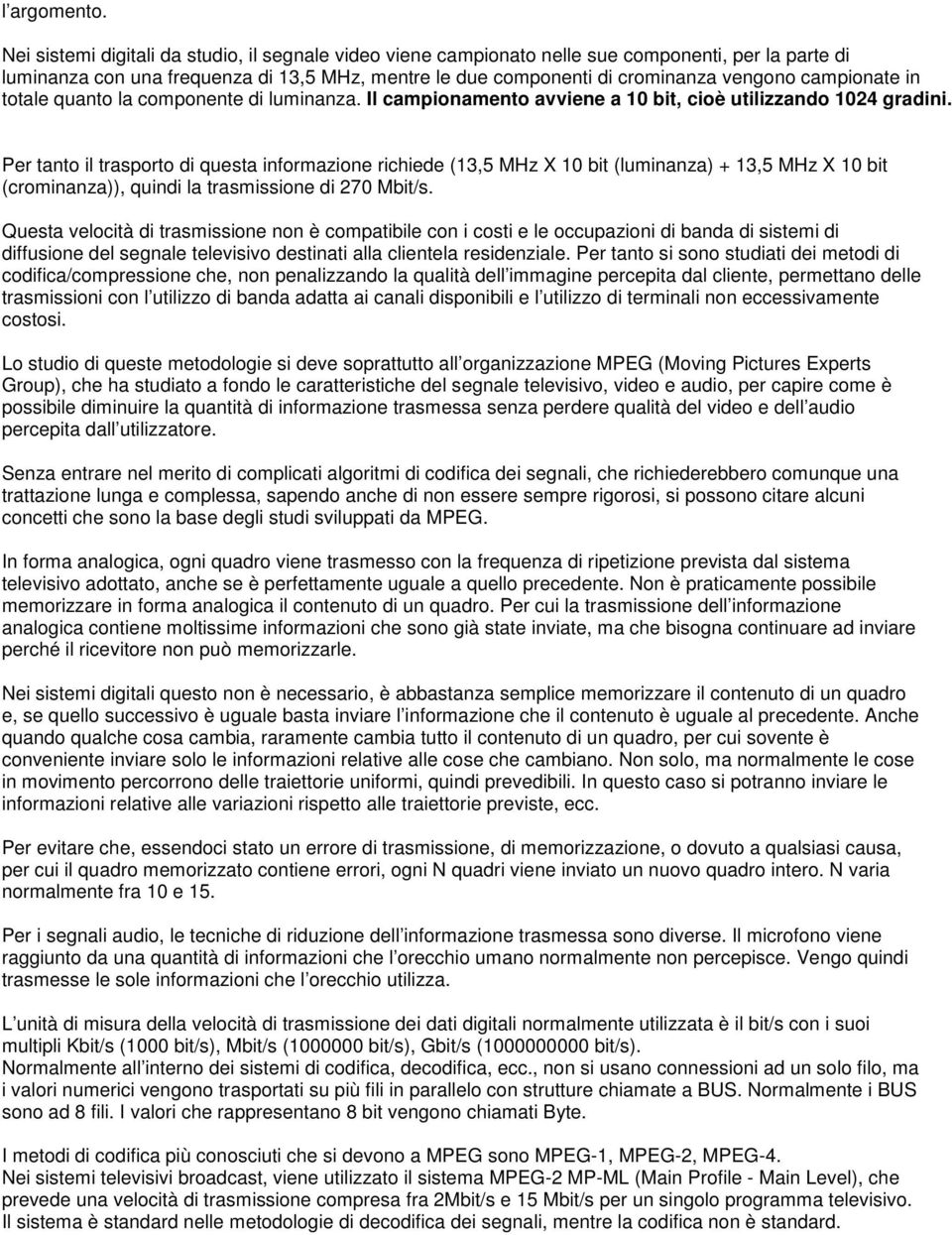 campionate in totale quanto la componente di luminanza. Il campionamento avviene a 10 bit, cioè utilizzando 1024 gradini.