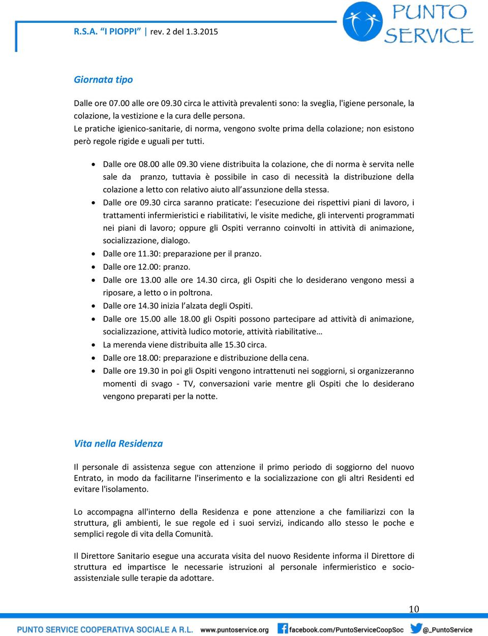 30 viene distribuita la colazione, che di norma è servita nelle sale da pranzo, tuttavia è possibile in caso di necessità la distribuzione della colazione a letto con relativo aiuto all assunzione