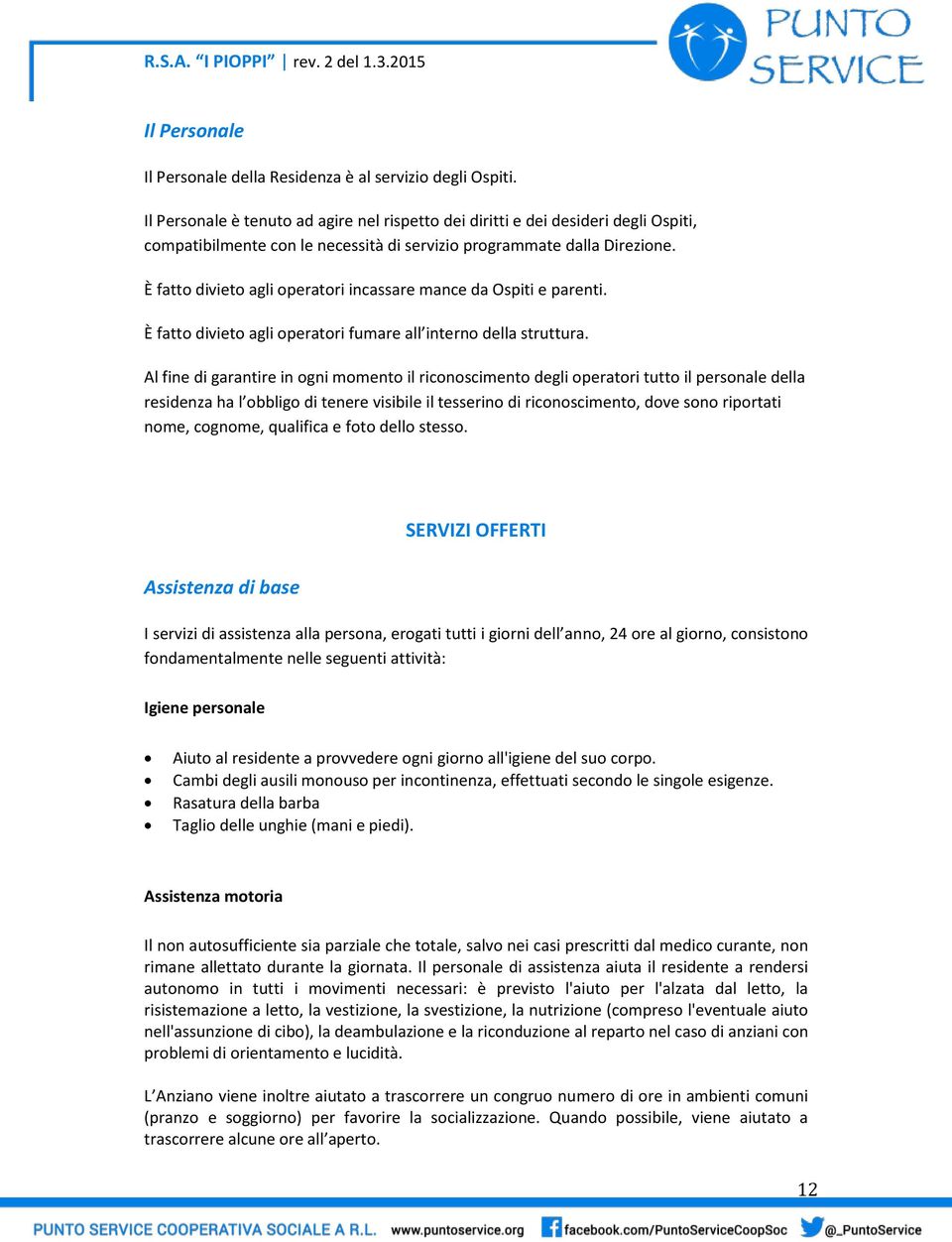 È fatto divieto agli operatori incassare mance da Ospiti e parenti. È fatto divieto agli operatori fumare all interno della struttura.