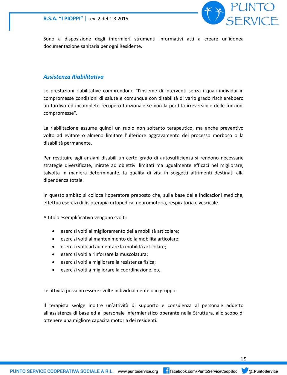 rischierebbero un tardivo ed incompleto recupero funzionale se non la perdita irreversibile delle funzioni compromesse".