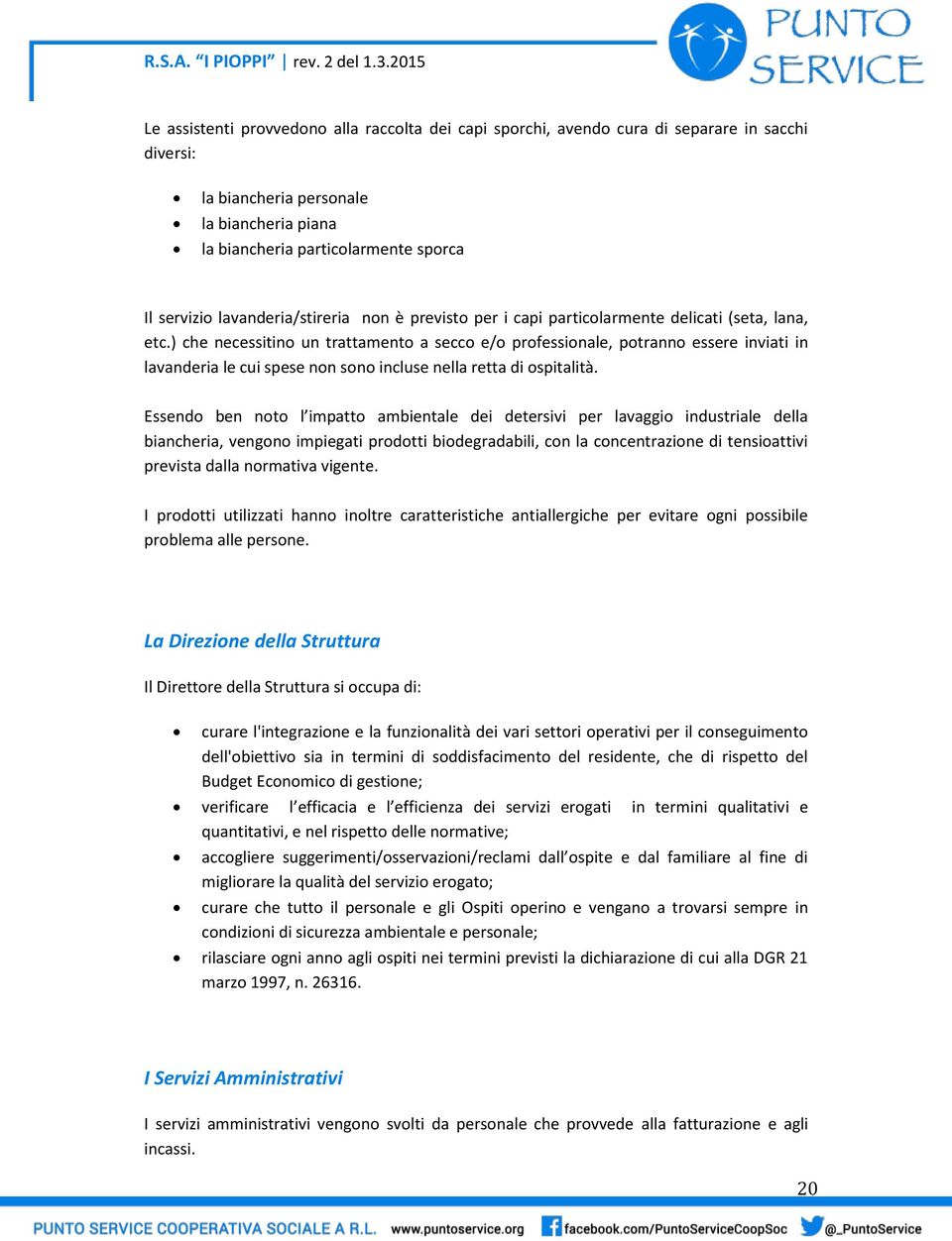 ) che necessitino un trattamento a secco e/o professionale, potranno essere inviati in lavanderia le cui spese non sono incluse nella retta di ospitalità.