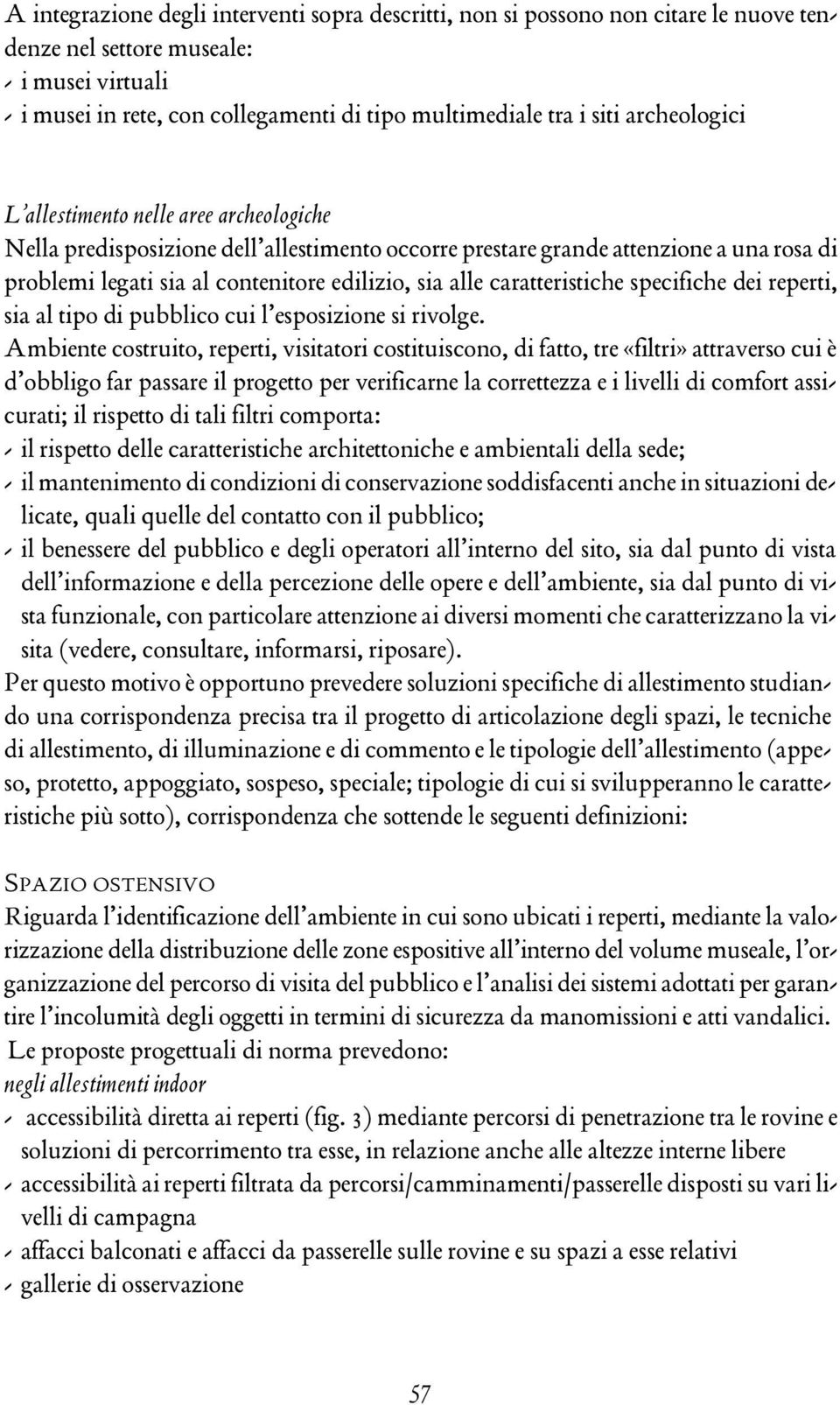 alle caratteristiche specifiche dei reperti, sia al tipo di pubblico cui l esposizione si rivolge.