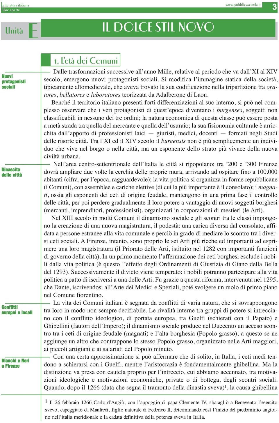 Si modifica l immagine statica della società, tipicamente altomedievale, che aveva trovato la sua codificazione nella tripartizione tra oratores, bellatores e laboratores teorizzata da Adalberone di