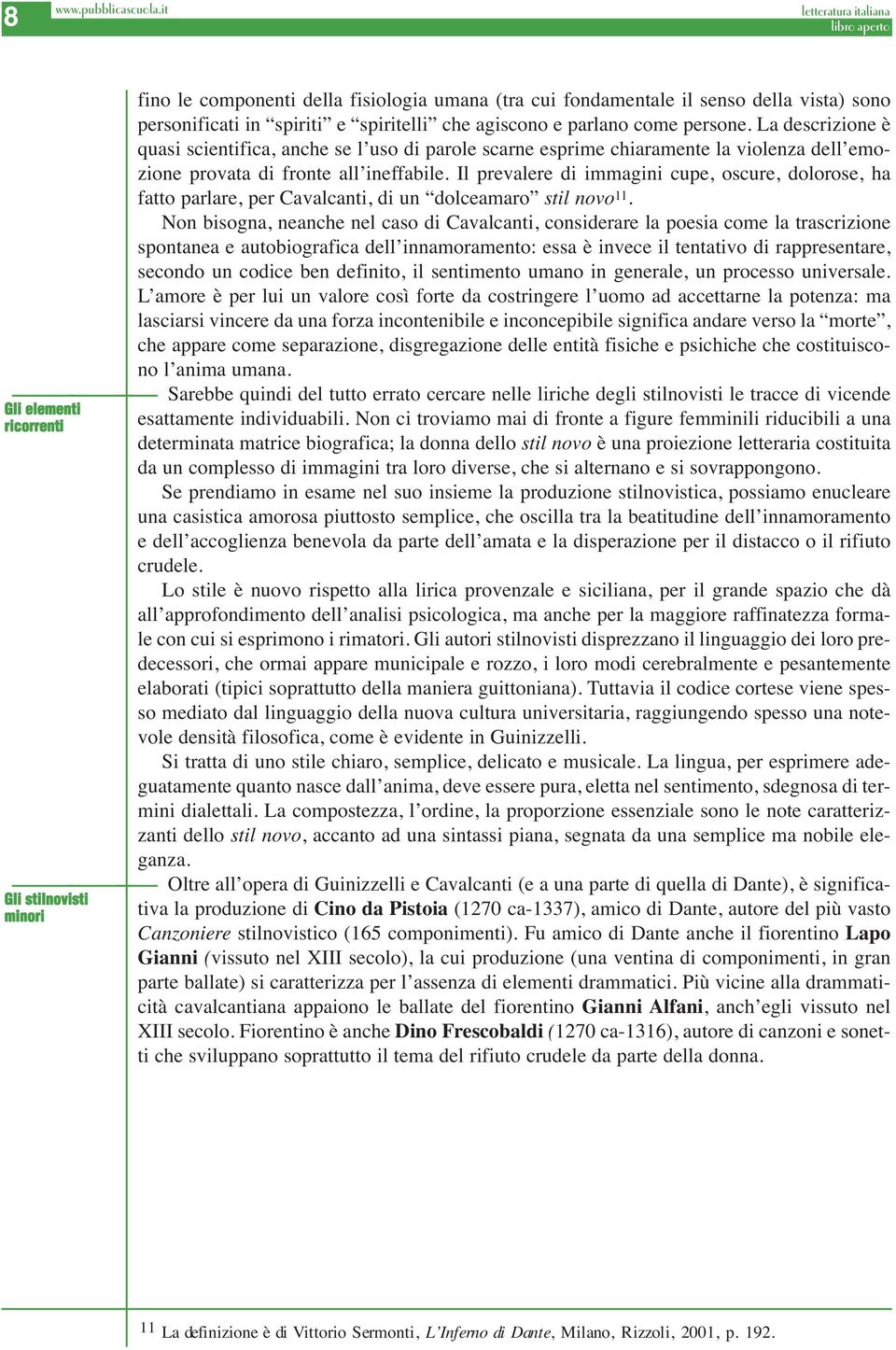 Il prevalere di immagini cupe, oscure, dolorose, ha fatto parlare, per Cavalcanti, di un dolceamaro stil novo 11.