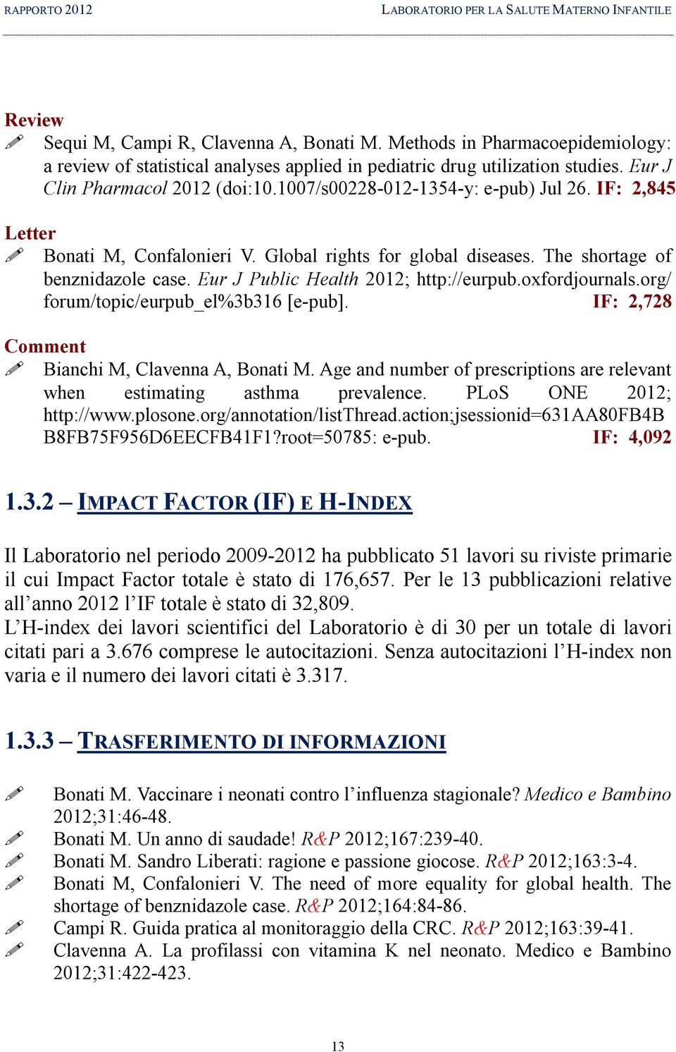 IF: 2,845 Letter Bonati M, Confalonieri V. Global rights for global diseases. The shortage of benznidazole case. Eur J Public Health 2012; http://eurpub.oxfordjournals.