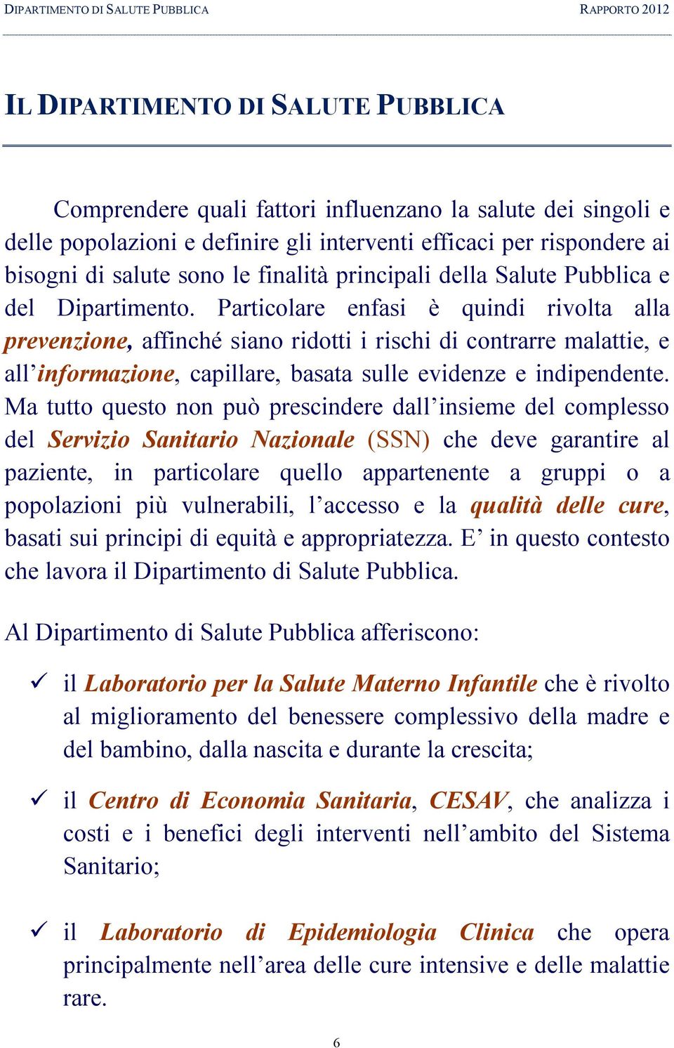 Particolare enfasi è quindi rivolta alla prevenzione, affinché siano ridotti i rischi di contrarre malattie, e all informazione, capillare, basata sulle evidenze e indipendente.