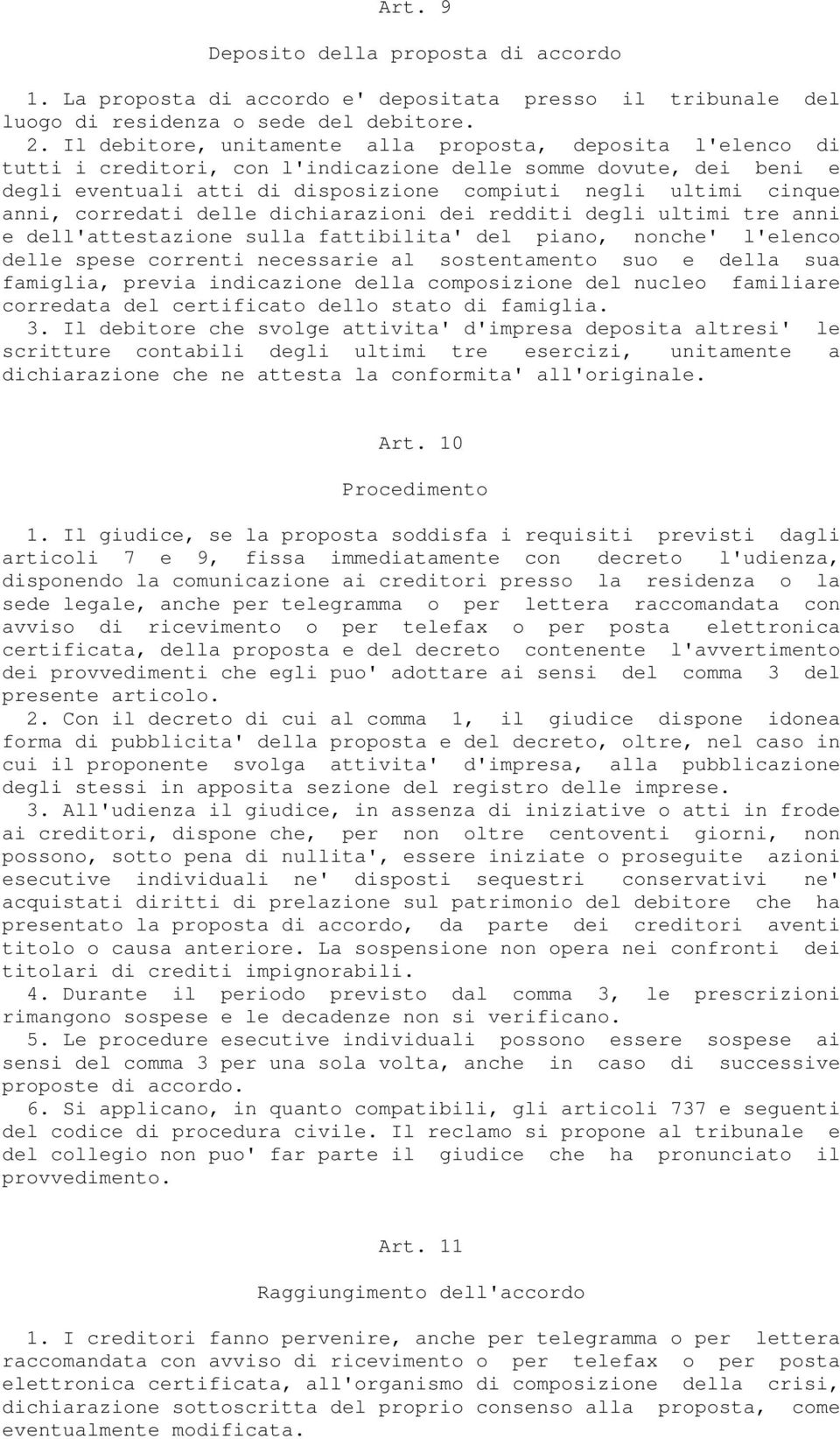 corredati delle dichiarazioni dei redditi degli ultimi tre anni e dell'attestazione sulla fattibilita' del piano, nonche' l'elenco delle spese correnti necessarie al sostentamento suo e della sua