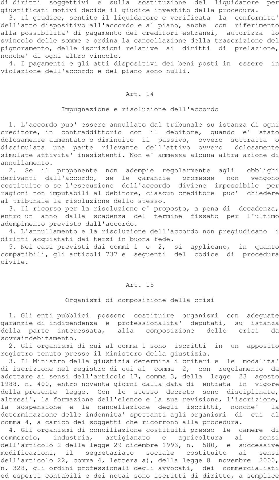 svincolo delle somme e ordina la cancellazione della trascrizione del pignoramento, delle iscrizioni relative ai diritti di prelazione, nonche' di ogni altro vincolo. 4.