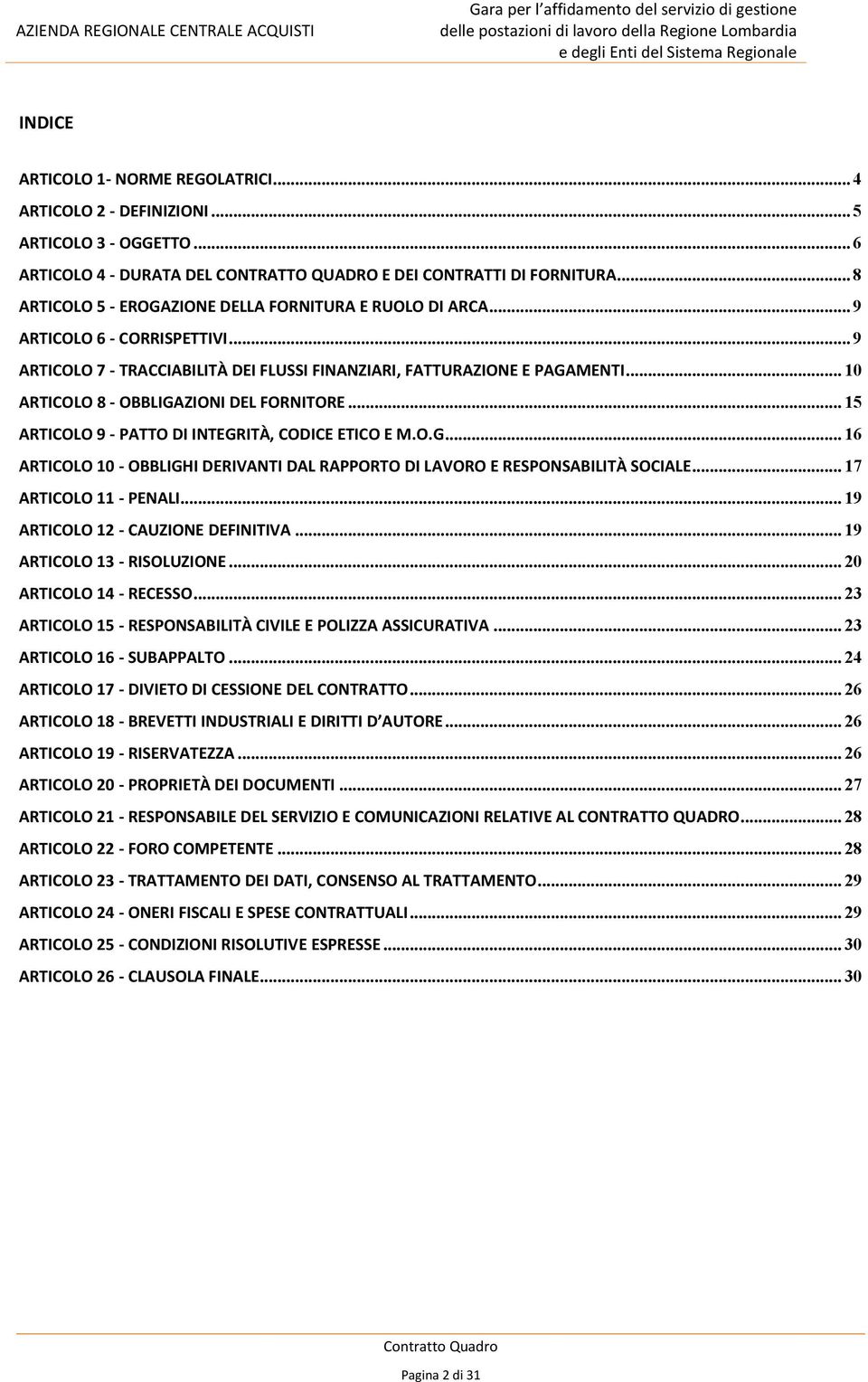 .. 10 ARTICOLO 8 - OBBLIGAZIONI DEL FORNITORE... 15 ARTICOLO 9 - PATTO DI INTEGRITÀ, CODICE ETICO E M.O.G... 16 ARTICOLO 10 - OBBLIGHI DERIVANTI DAL RAPPORTO DI LAVORO E RESPONSABILITÀ SOCIALE.