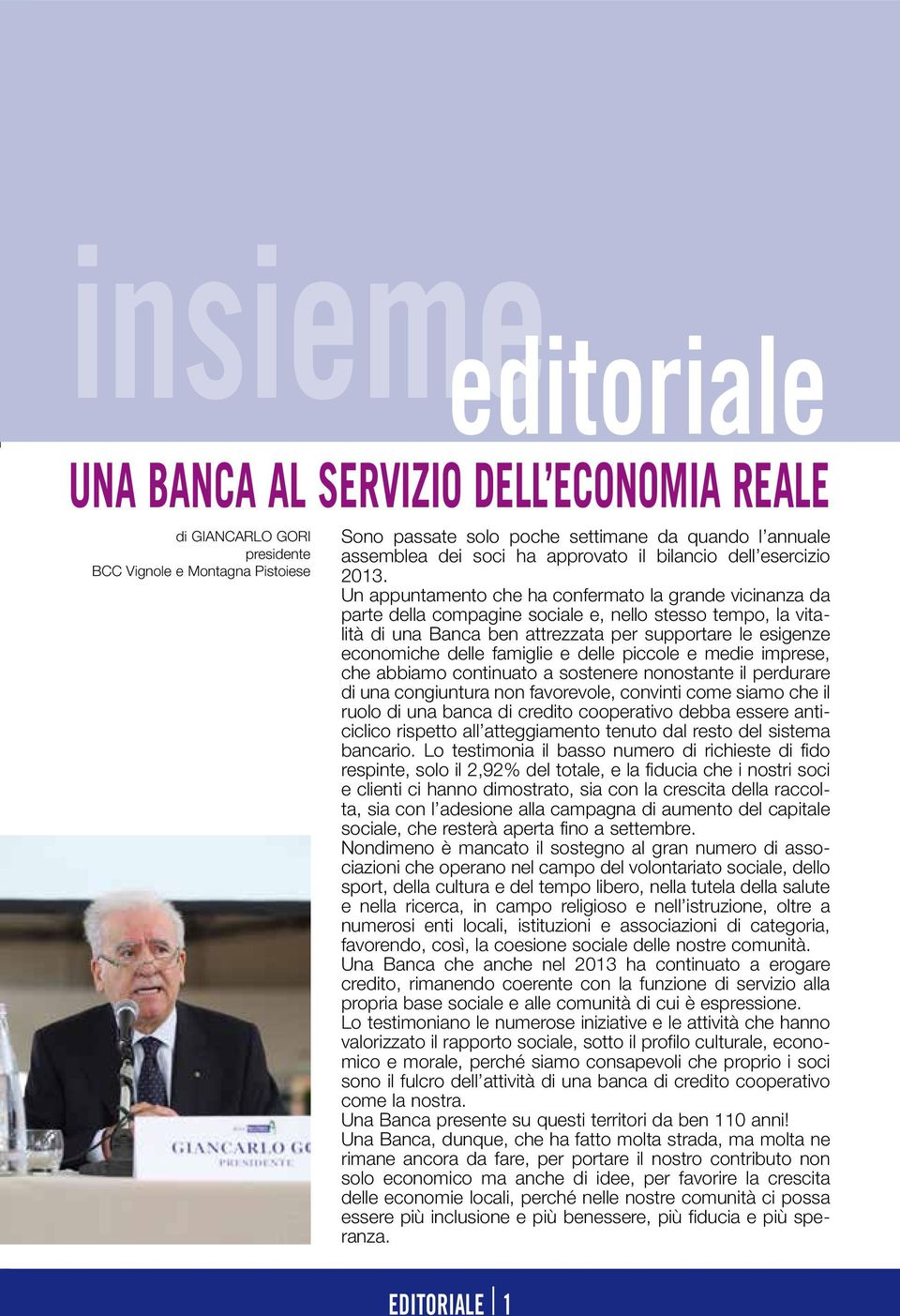 Un appuntamento che ha confermato la grande vicinanza da parte della compagine sociale e, nello stesso tempo, la vitalità di una Banca ben attrezzata per supportare le esigenze economiche delle