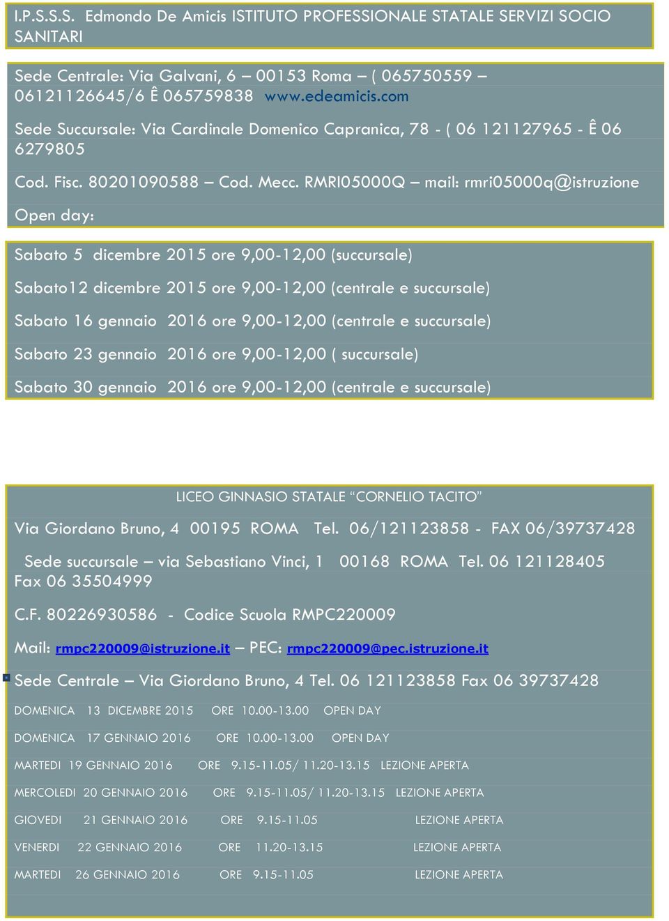 RMRI05000Q mail: rmri05000q@istruzione Open day: Sabato 5 dicembre 2015 ore 9,00-12,00 (succursale) Sabato12 dicembre 2015 ore 9,00-12,00 (centrale e succursale) Sabato 16 gennaio 2016 ore 9,00-12,00