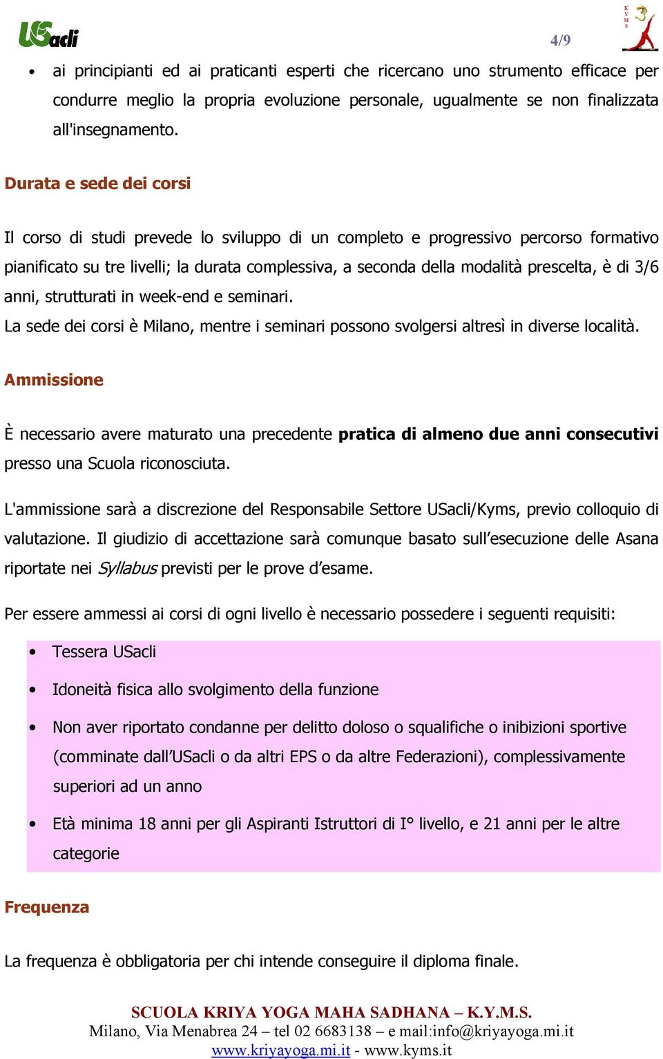 di 3/6 anni, strutturati in week-end e seminari. La sede dei corsi è Milano, mentre i seminari possono svolgersi altresì in diverse località.