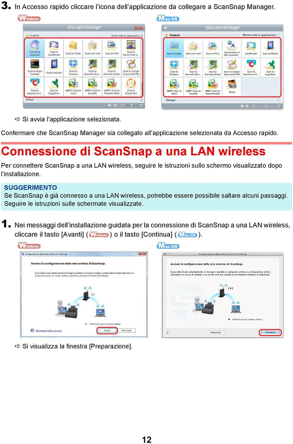Connessione di ScanSnap a una LAN wireless Per connettere ScanSnap a una LAN wireless, seguire le istruzioni sullo schermo visualizzato dopo l installazione.