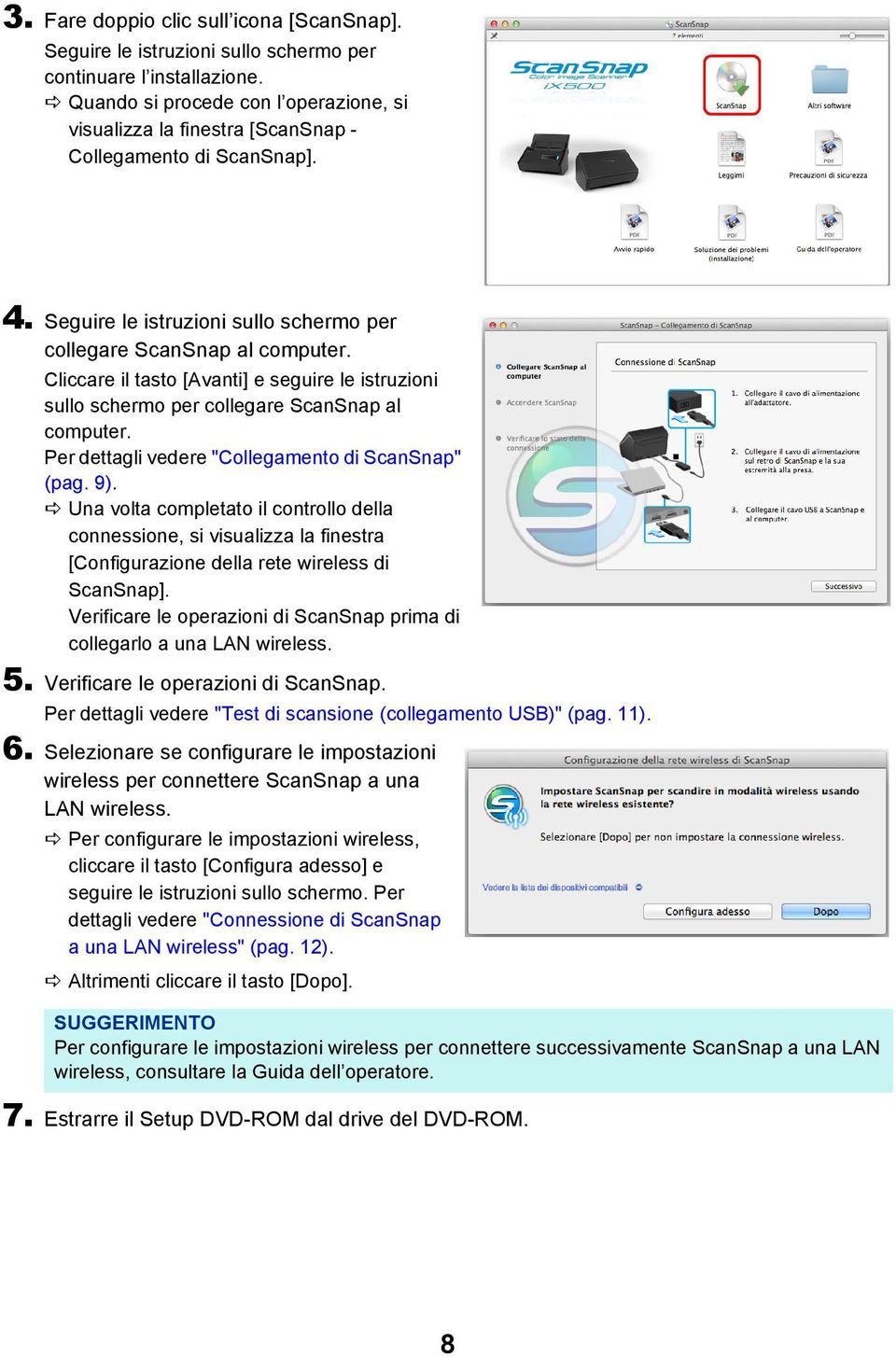 Cliccare il tasto [Avanti] e seguire le istruzioni sullo schermo per collegare ScanSnap al computer. Per dettagli vedere "Collegamento di ScanSnap" (pag. 9).