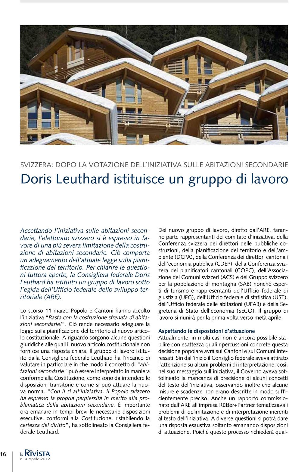 Per chiarire le questioni tuttora aperte, la Consigliera federale Doris Leuthard ha istituito un gruppo di lavoro sotto l egida dell Ufficio federale dello sviluppo territoriale (ARE).