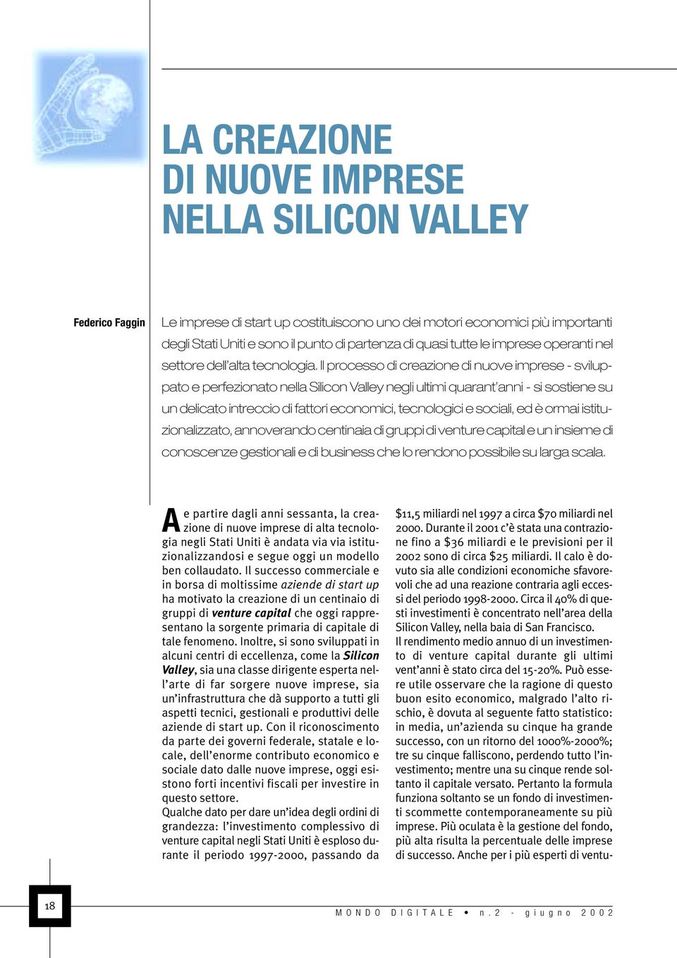 Il processo di creazione di nuove imprese - sviluppato e perfezionato nella Silicon Valley negli ultimi quarant anni - si sostiene su un delicato intreccio di fattori economici, tecnologici e