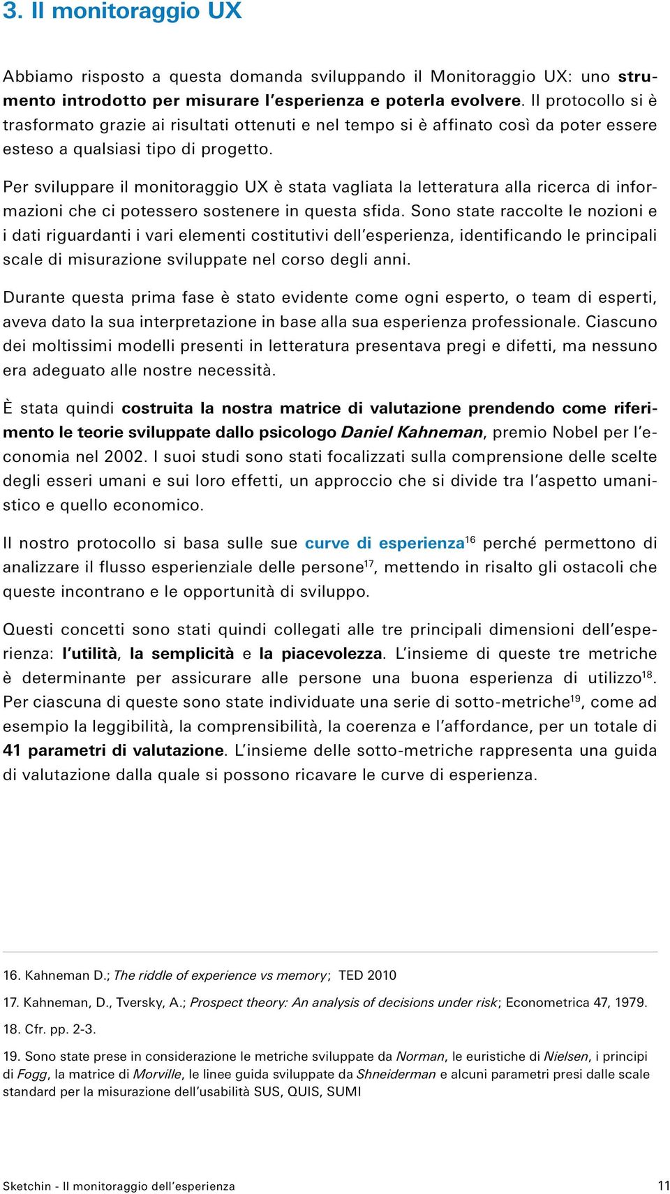 Per sviluppare il monitoraggio UX è stata vagliata la letteratura alla ricerca di informazioni che ci potessero sostenere in questa sfida.