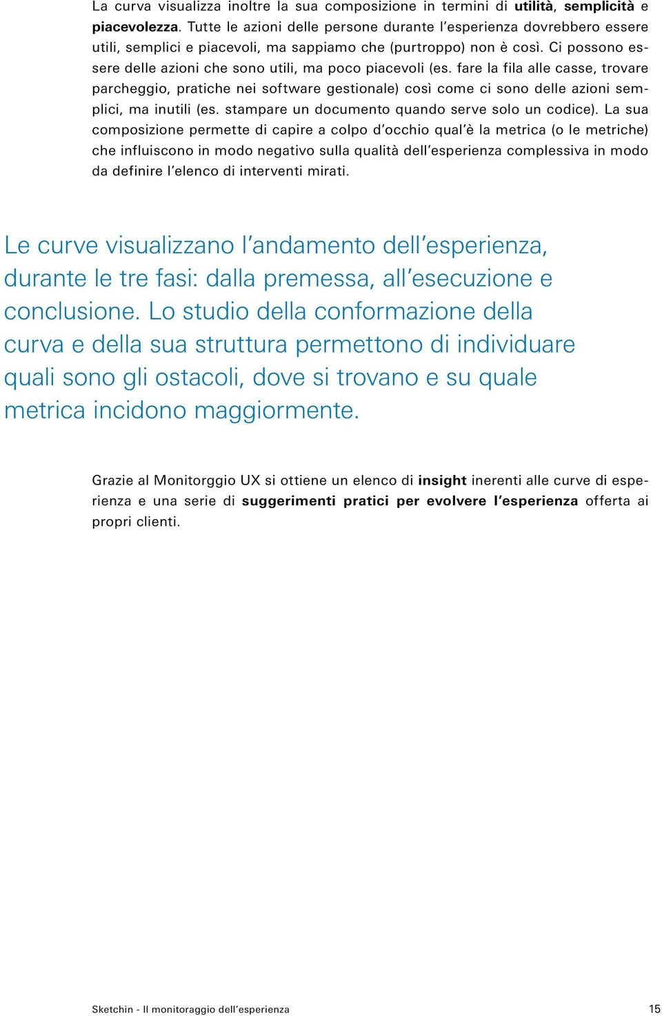 Ci possono essere delle azioni che sono utili, ma poco piacevoli (es.