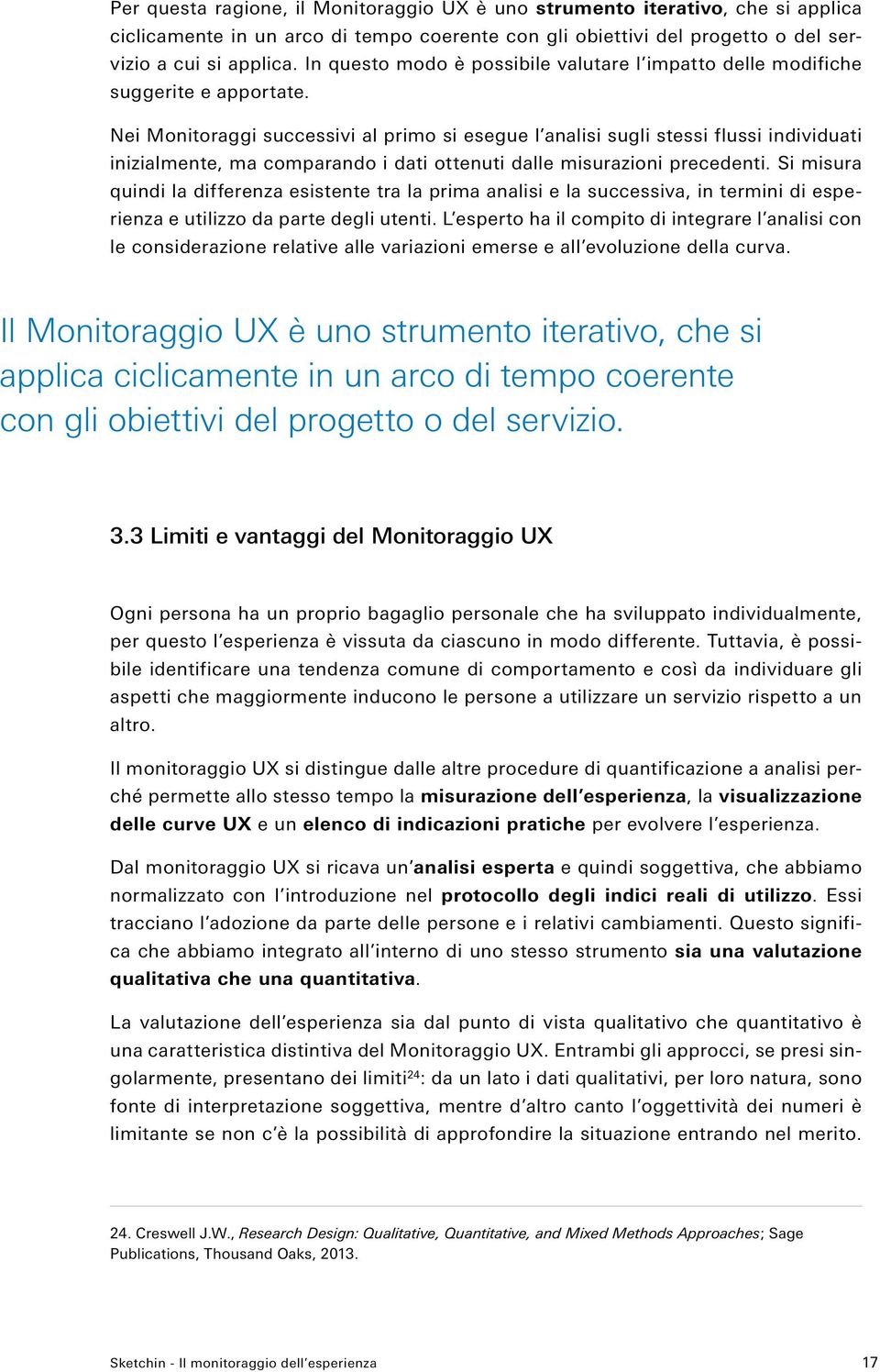 Nei Monitoraggi successivi al primo si esegue l analisi sugli stessi flussi individuati inizialmente, ma comparando i dati ottenuti dalle misurazioni precedenti.