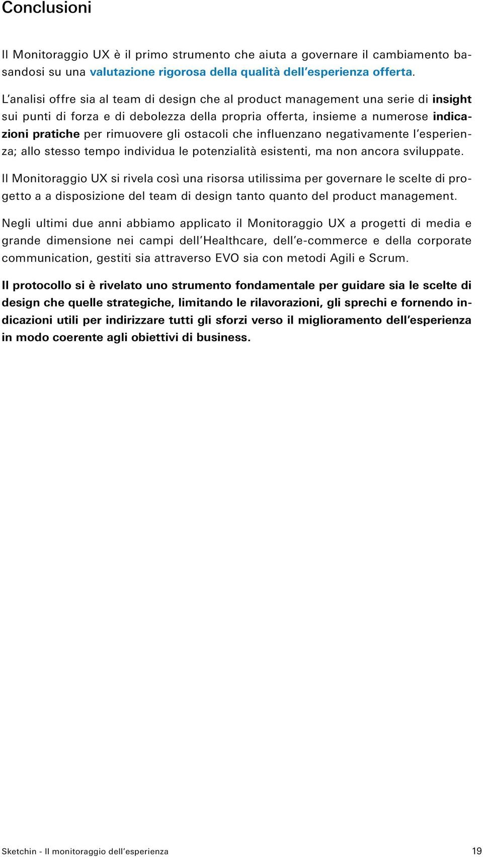 ostacoli che influenzano negativamente l esperienza; allo stesso tempo individua le potenzialità esistenti, ma non ancora sviluppate.