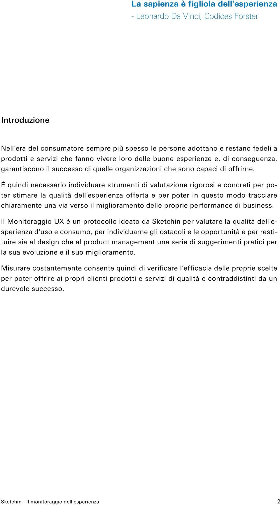 È quindi necessario individuare strumenti di valutazione rigorosi e concreti per poter stimare la qualità dell esperienza offerta e per poter in questo modo tracciare chiaramente una via verso il