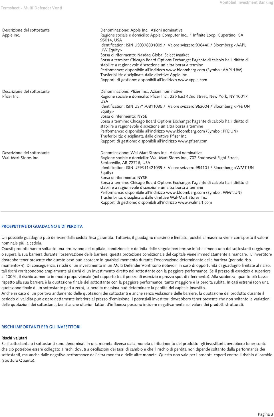 disponibile all'indirizzo www.bloomberg.com (Symbol: AAPL:UW) Trasferibilità: disciplinata dalle direttive Apple Inc. Rapporti di gestione: disponibili all'indirizzo www.apple.