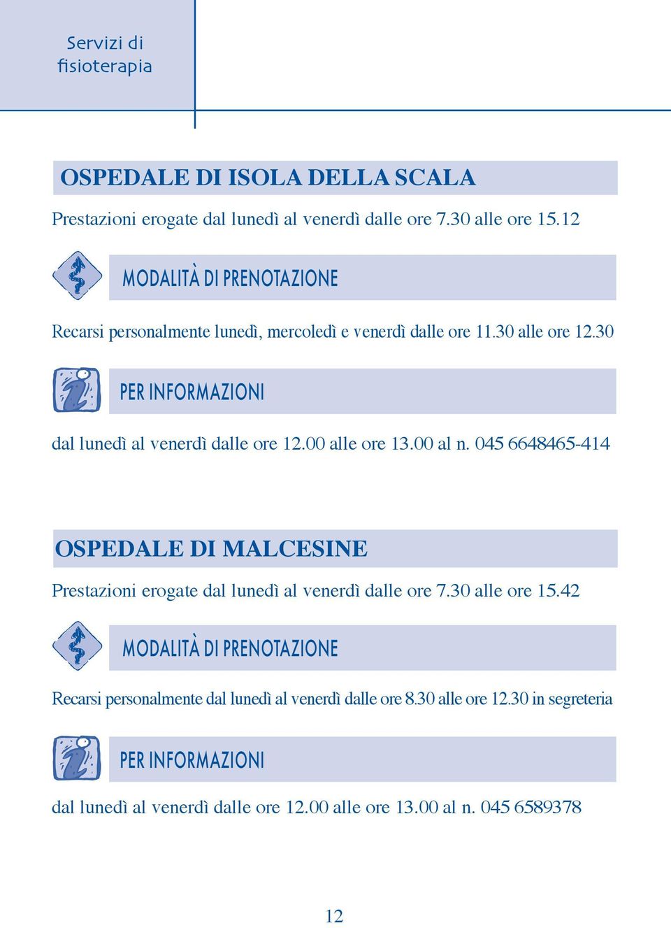 30 PER INFORMAZIONI dal lunedì al venerdì dalle ore 12.00 alle ore 13.00 al n.