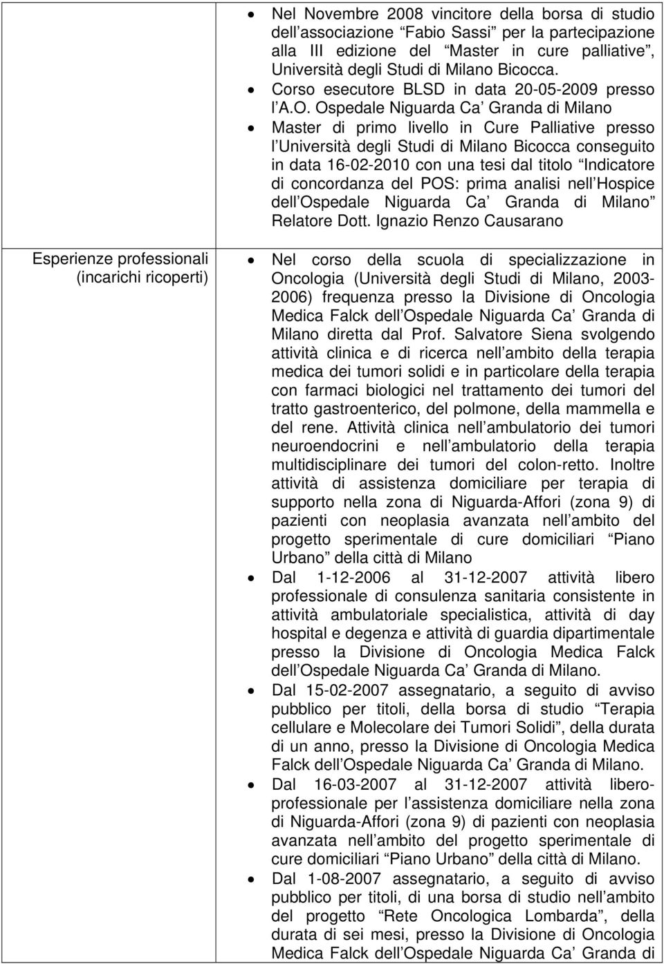 Ospedale Niguarda Ca Granda di Milano Master di primo livello in Cure Palliative presso l Università degli Studi di Milano Bicocca conseguito in data 16-02-2010 con una tesi dal titolo Indicatore di