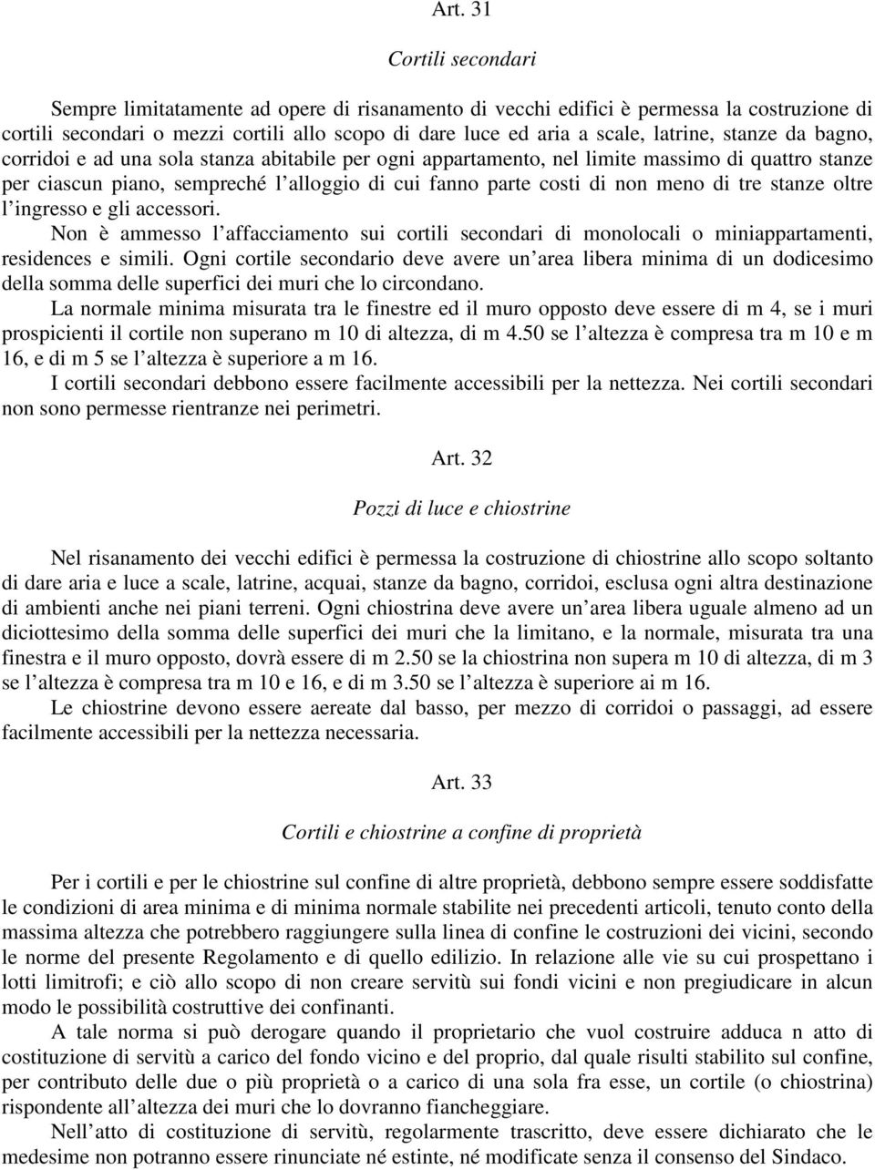 meno di tre stanze oltre l ingresso e gli accessori. Non è ammesso l affacciamento sui cortili secondari di monolocali o miniappartamenti, residences e simili.