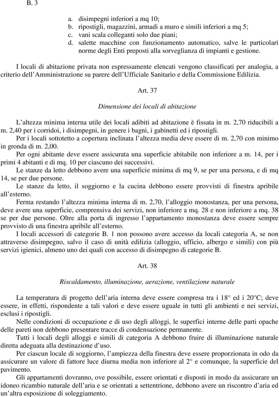 I locali di abitazione privata non espressamente elencati vengono classificati per analogia, a criterio dell Amministrazione su parere dell Ufficiale Sanitario e della Commissione Edilizia. Art.