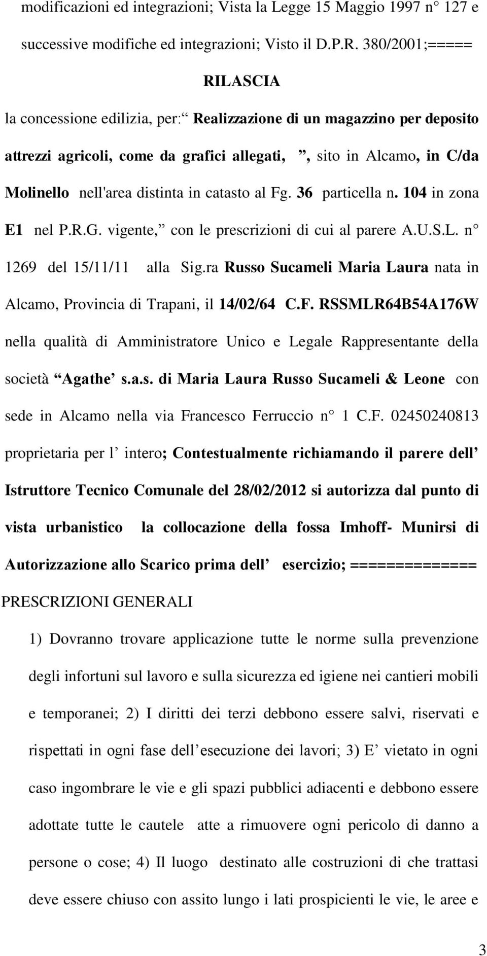 catasto al Fg. 36 particella n. 104 in zona E1 nel P.R.G. vigente, con le prescrizioni di cui al parere A.U.S.L. n 1269 del 15/11/11 alla Sig.