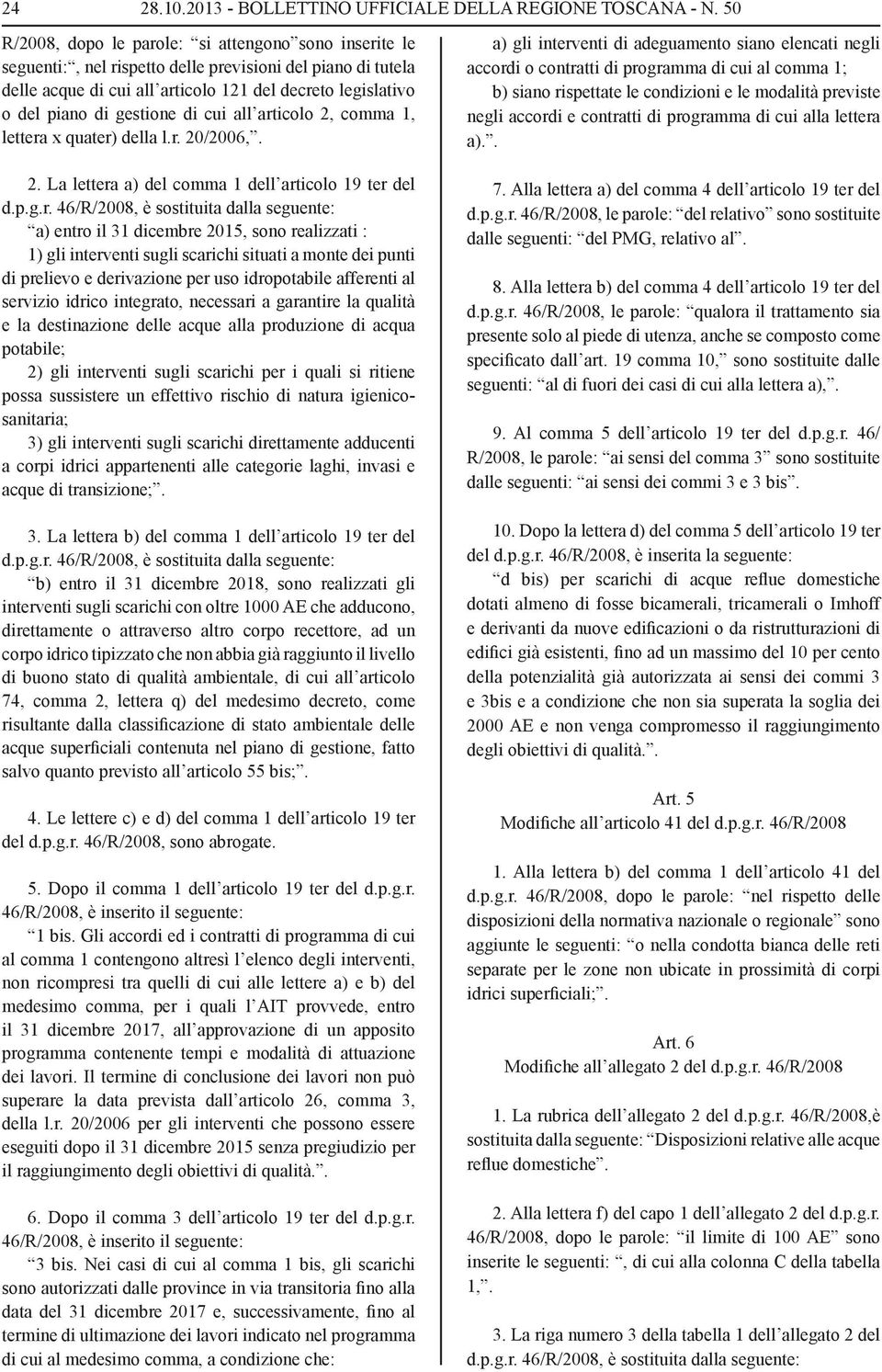 artcolo 2, comma 1, lettera x quater) della l.r. 20/2006,. 2. La lettera a) del comma 1 dell artcolo 19 ter del d.p.g.r. 46/R/2008, è sosttuta dalla seguente: a) entro l 31 dcembre 2015, sono