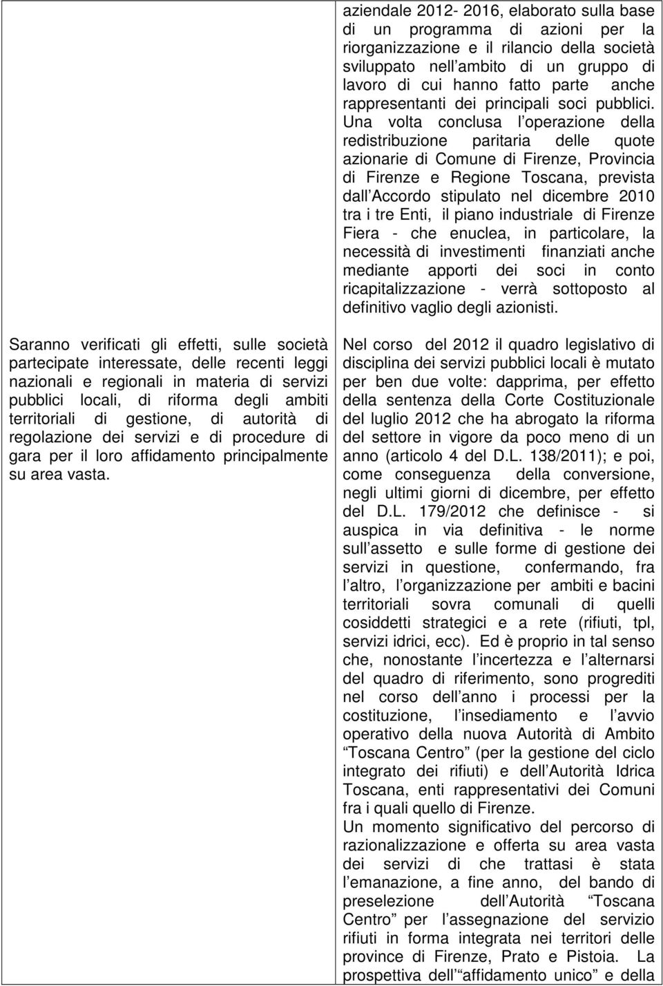 Una volta conclusa l operazione della redistribuzione paritaria delle quote azionarie di Comune di Firenze, Provincia di Firenze e Regione Toscana, prevista dall Accordo stipulato nel dicembre 2010