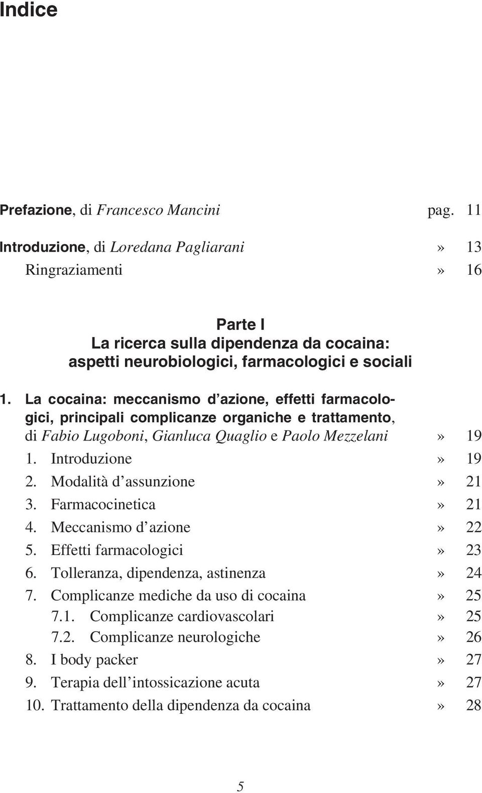 La cocaina: meccanismo d azione, effetti farmacologici, principali complicanze organiche e trattamento, di Fabio Lugoboni, Gianluca Quaglio e Paolo Mezzelani» 19 1. Introduzione» 19 2.