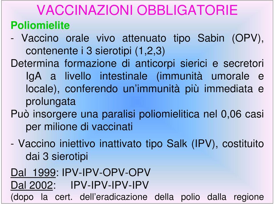 e prolungata Può insorgere una paralisi poliomielitica nel 0,06 casi per milione di vaccinati - Vaccino iniettivo inattivato tipo Salk