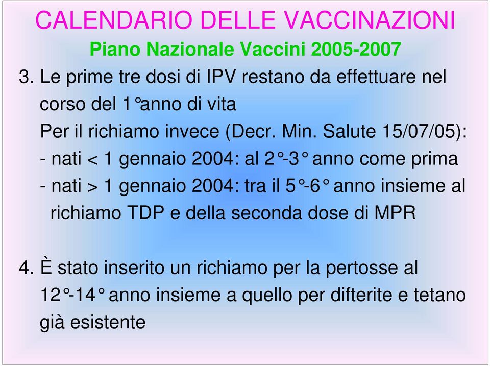 Salute 15/07/05): - nati < 1 gennaio 2004: al 2-3 anno come prima - nati > 1 gennaio 2004: tra il 5-6 anno