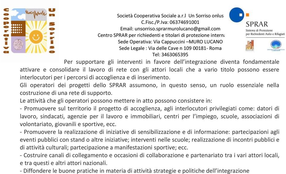 Le attività che gli operatori possono mettere in atto possono consistere in: - Promuovere sul territorio il progetto di accoglienza, agli interlocutori privilegiati come: datori di lavoro, sindacati,