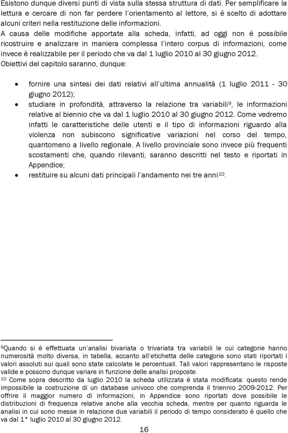 A causa delle modifiche apportate alla scheda, infatti, ad oggi non è possibile ricostruire e analizzare in maniera complessa l intero corpus di informazioni, come invece è realizzabile per il