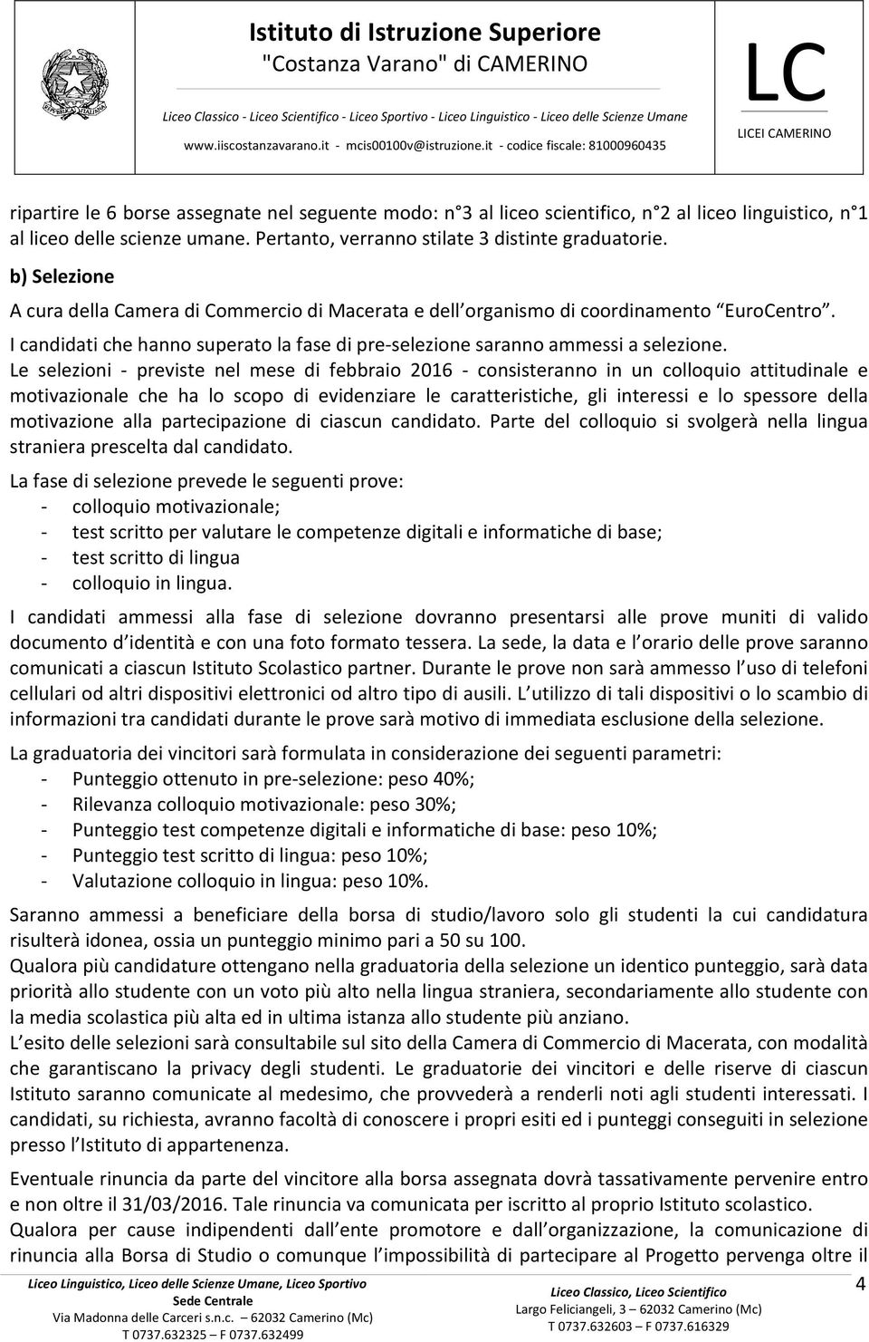 Pertanto, verranno stilate 3 distinte graduatorie. b) Selezione A cura della Camera di Commercio di Macerata e dell organismo di coordinamento EuroCentro.