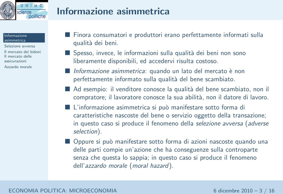 : quando un lato del mercato è non perfettamente informato sulla qualità del bene scambiato.