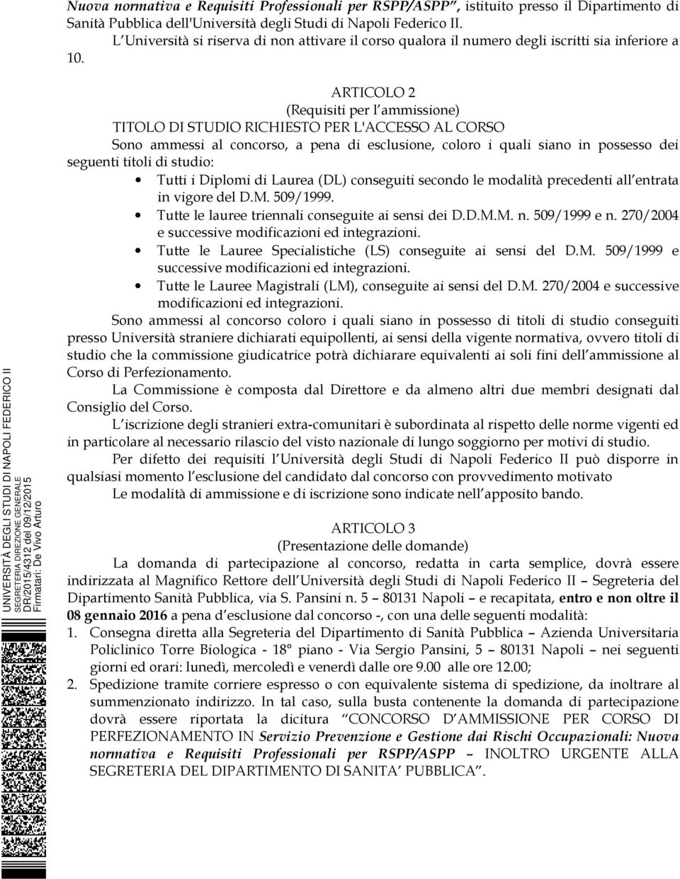 ARTICOLO 2 (Requisiti per l ammissione) TITOLO DI STUDIO RICHIESTO PER L'ACCESSO AL CORSO Sono ammessi al concorso, a pena di esclusione, coloro i quali siano in possesso dei seguenti titoli di