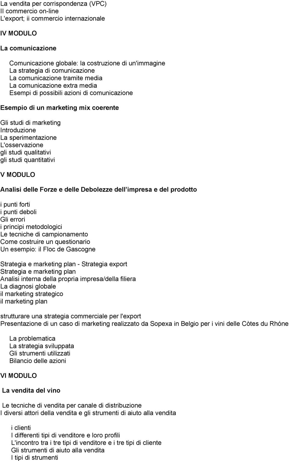 sperimentazione L'osservazione gli studi qualitativi gli studi quantitativi V MODULO Analisi delle Forze e delle Debolezze dell impresa e del prodotto i punti forti i punti deboli Gli errori i