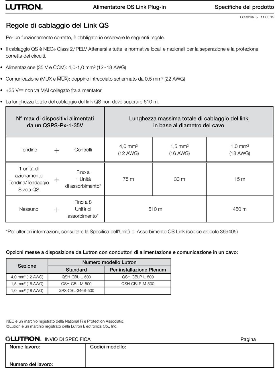 Alimentazione (35 V e COM): 4,0-1,0 mm² (12-18 AWG) Comunicazione (MUX e MUX): doppino intrecciato schermato da 0,5 mm² (22 AWG) +35 V- non va MAI collegato fra alimentatori La lunghezza totale del