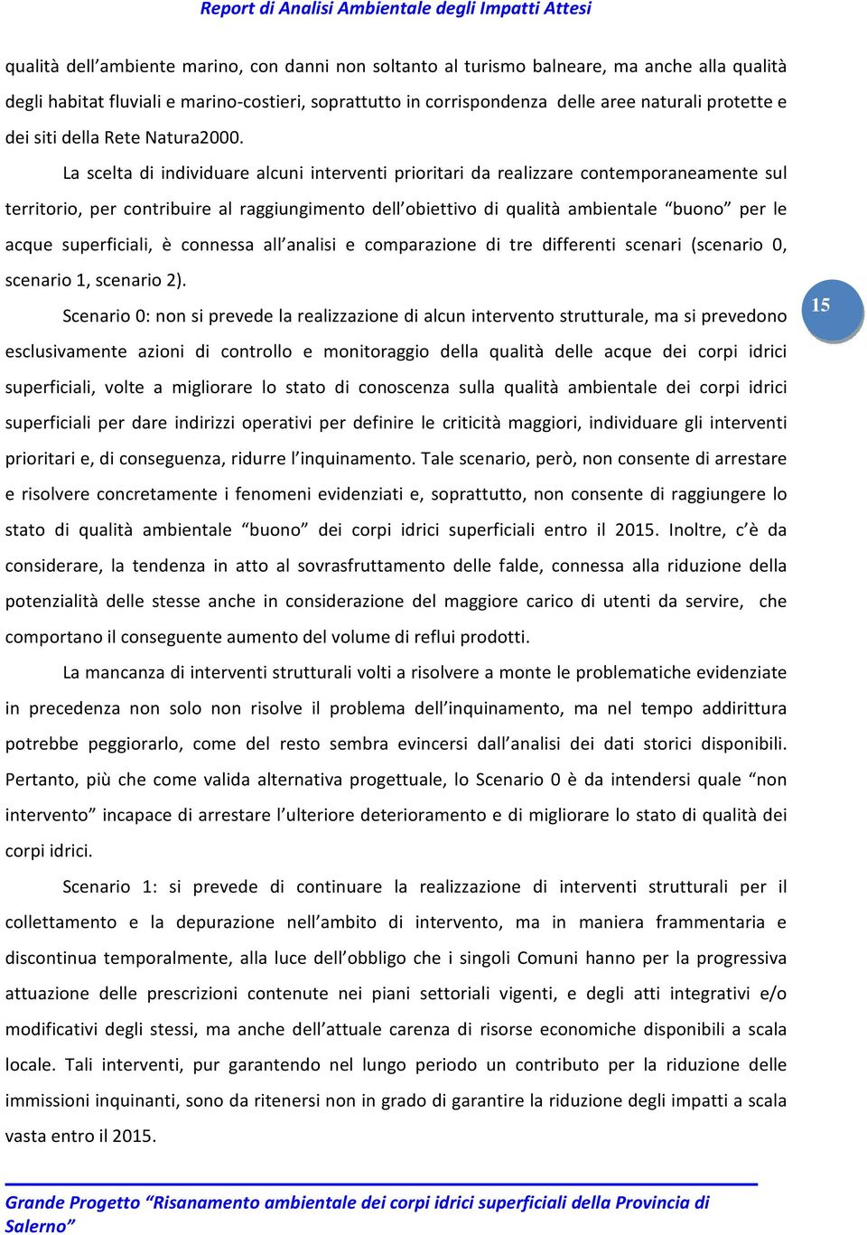 La scelta di individuare alcuni interventi prioritari da realizzare contemporaneamente sul territorio, per contribuire al raggiungimento dell obiettivo di qualità ambientale buono per le acque