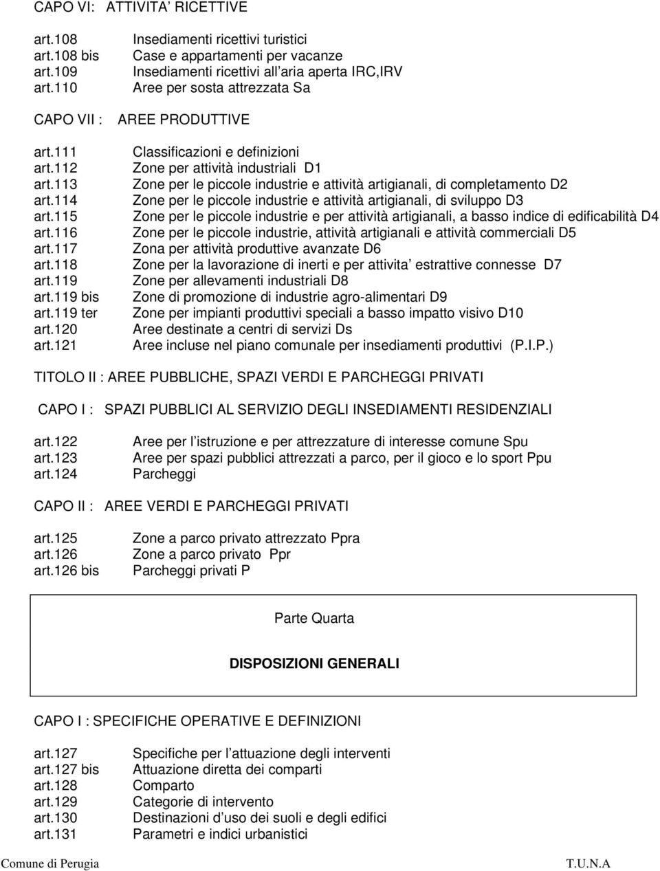 attività industriali D1 Zone per le piccole industrie e attività artigianali, di completamento D2 Zone per le piccole industrie e attività artigianali, di sviluppo D3 Zone per le piccole industrie e