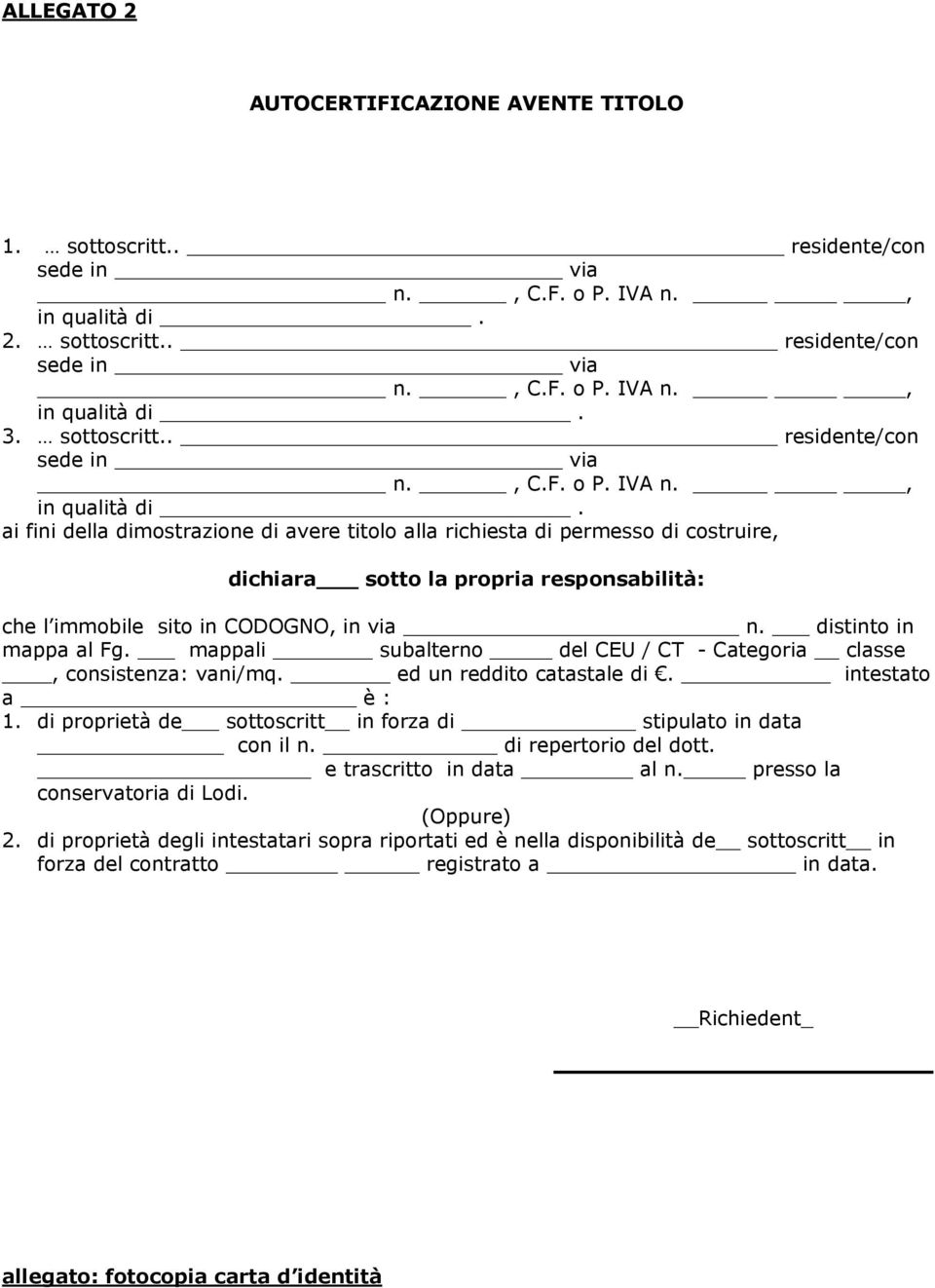 ai fini della dimostrazione di avere titolo alla richiesta di permesso di costruire, dichiara sotto la propria responsabilità: che l immobile sito in CODOGNO, in via n. distinto in mappa al Fg.