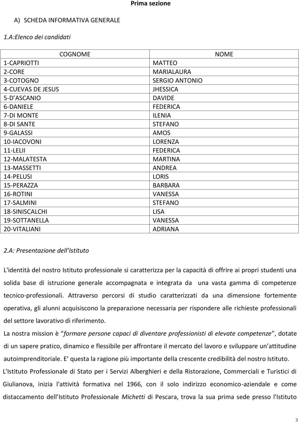 16-ROTINI 17-SALMINI 18-SINISCALCHI 19-SOTTANELLA 20-VITALIANI MATTEO MARIALAURA SERGIO ANTONIO JHESSICA DAVIDE FEDERICA ILENIA STEFANO AMOS LORENZA FEDERICA MARTINA ANDREA LORIS BARBARA VANESSA