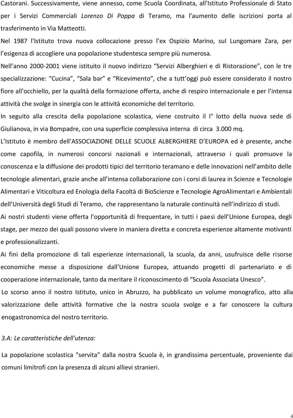 in Via Matteotti. Nel 1987 l'istituto trova nuova collocazione presso l ex Ospizio Marino, sul Lungomare Zara, per l esigenza di accogliere una popolazione studentesca sempre più numerosa.