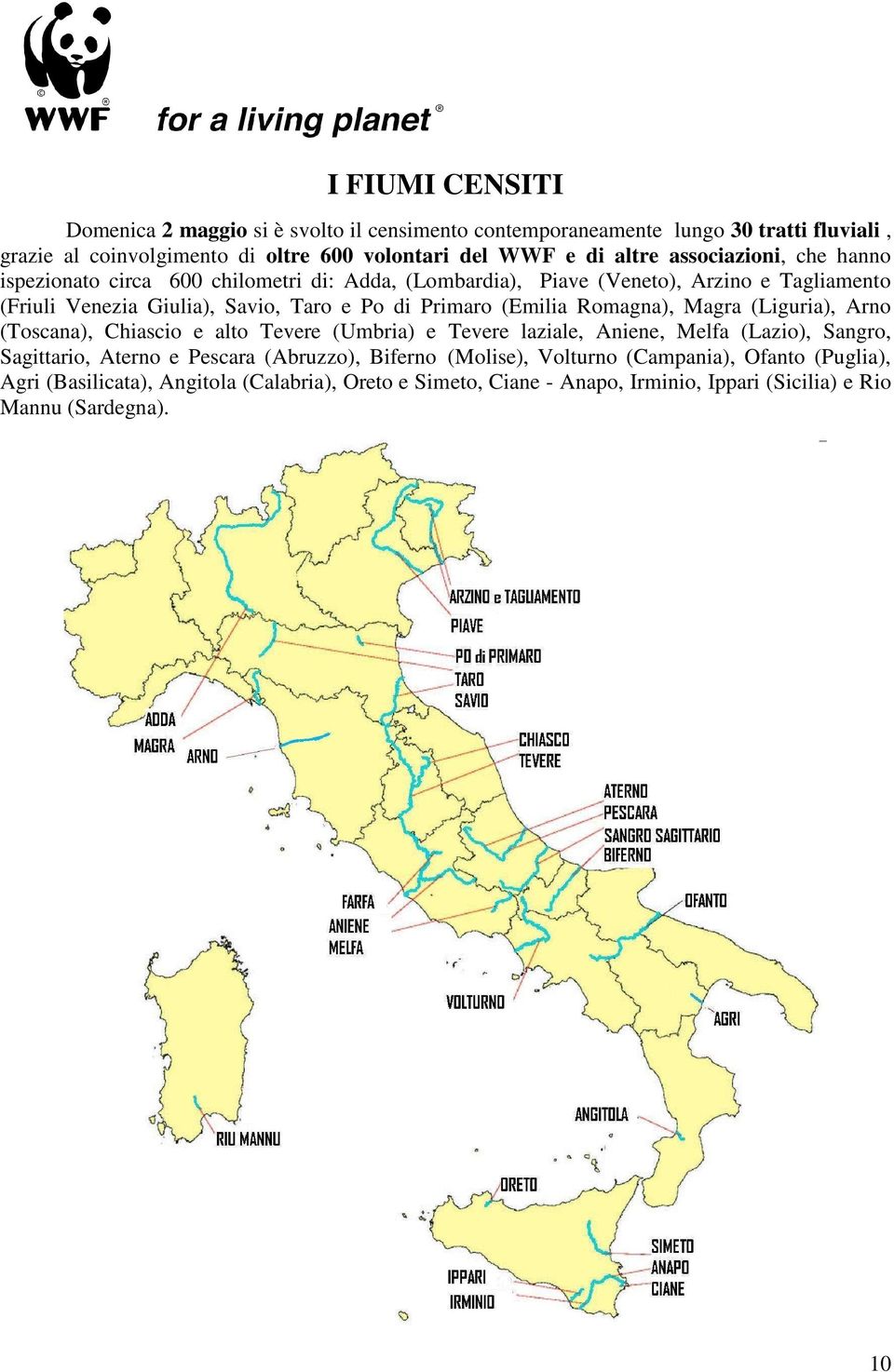 (Emilia Romagna), Magra (Liguria), Arno (Toscana), Chiascio e alto Tevere (Umbria) e Tevere laziale, Aniene, Melfa (Lazio), Sangro, Sagittario, Aterno e Pescara (Abruzzo),