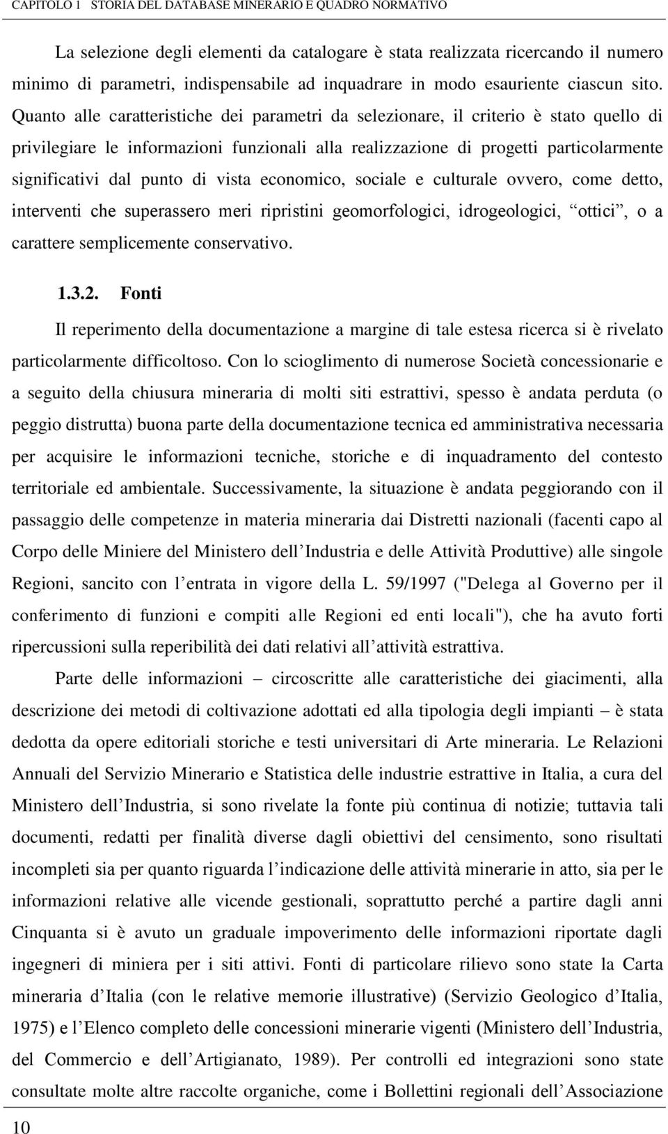 Quanto alle caratteristiche dei parametri da selezionare, il criterio è stato quello di privilegiare le informazioni funzionali alla realizzazione di progetti particolarmente significativi dal punto